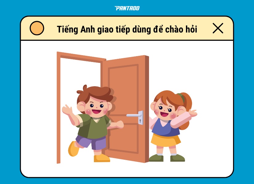 Mẫu câu tiếng Anh dùng để chào hỏi cơ bản